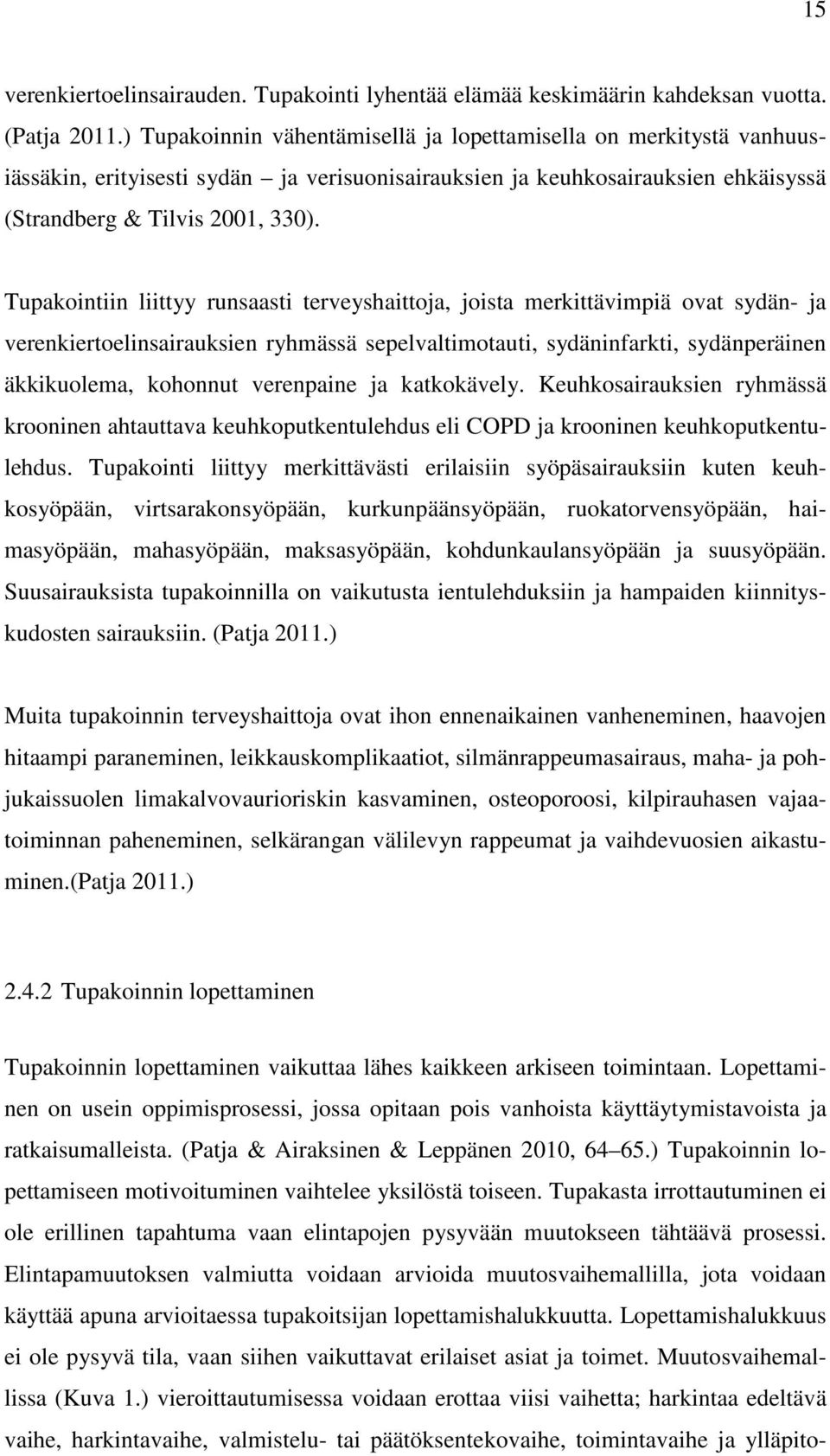 Tupakointiin liittyy runsaasti terveyshaittoja, joista merkittävimpiä ovat sydän- ja verenkiertoelinsairauksien ryhmässä sepelvaltimotauti, sydäninfarkti, sydänperäinen äkkikuolema, kohonnut