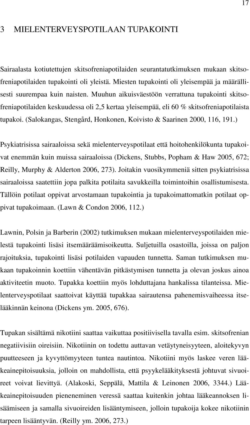 Muuhun aikuisväestöön verrattuna tupakointi skitsofreniapotilaiden keskuudessa oli 2,5 kertaa yleisempää, eli 60 % skitsofreniapotilaista tupakoi.