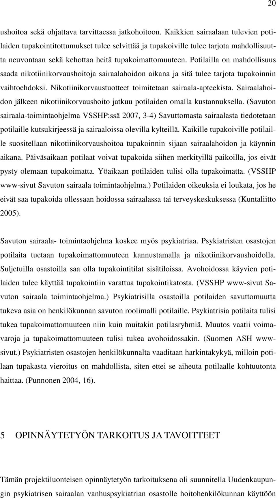 Potilailla on mahdollisuus saada nikotiinikorvaushoitoja sairaalahoidon aikana ja sitä tulee tarjota tupakoinnin vaihtoehdoksi. Nikotiinikorvaustuotteet toimitetaan sairaala-apteekista.