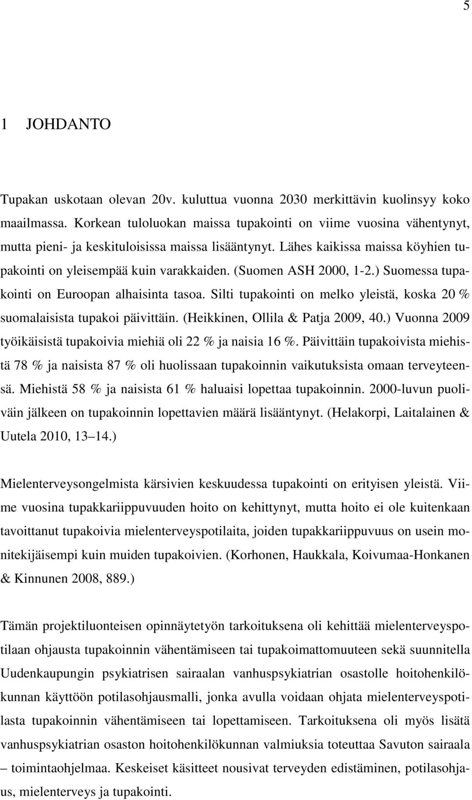 (Suomen ASH 2000, 1-2.) Suomessa tupakointi on Euroopan alhaisinta tasoa. Silti tupakointi on melko yleistä, koska 20 % suomalaisista tupakoi päivittäin. (Heikkinen, Ollila & Patja 2009, 40.