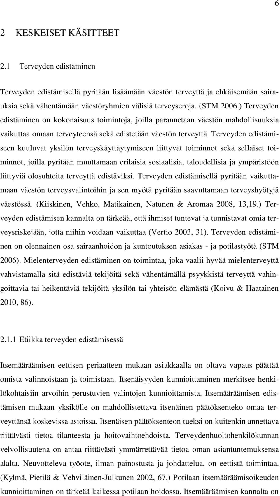 Terveyden edistämiseen kuuluvat yksilön terveyskäyttäytymiseen liittyvät toiminnot sekä sellaiset toiminnot, joilla pyritään muuttamaan erilaisia sosiaalisia, taloudellisia ja ympäristöön liittyviä