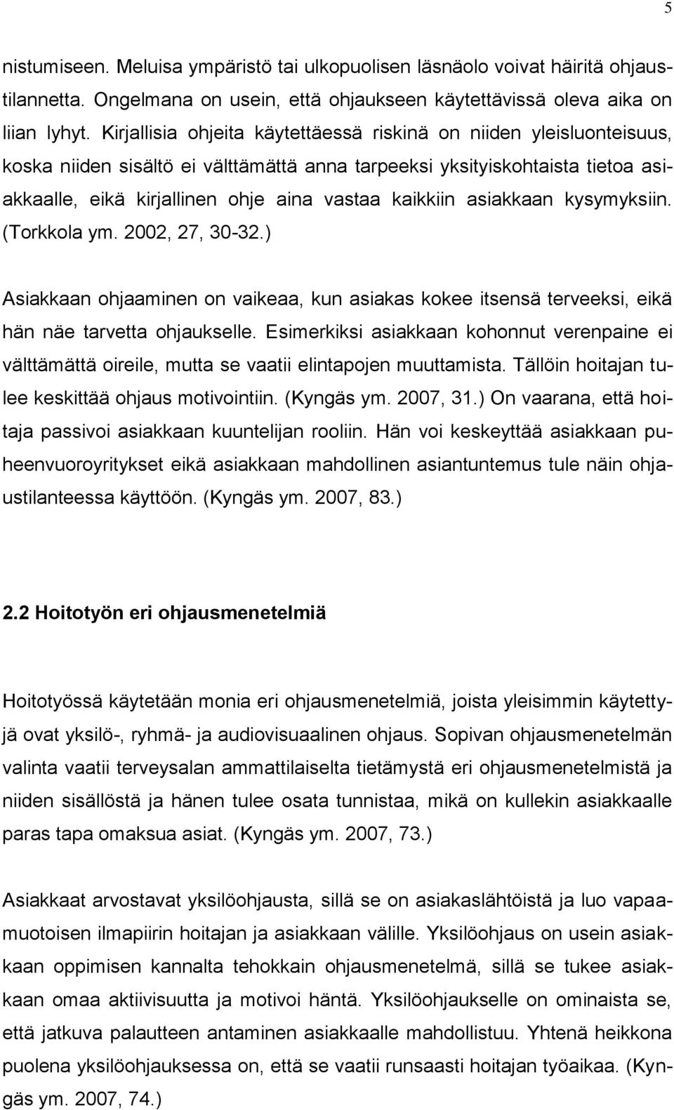 kaikkiin asiakkaan kysymyksiin. (Torkkola ym. 2002, 27, 30-32.) Asiakkaan ohjaaminen on vaikeaa, kun asiakas kokee itsensä terveeksi, eikä hän näe tarvetta ohjaukselle.