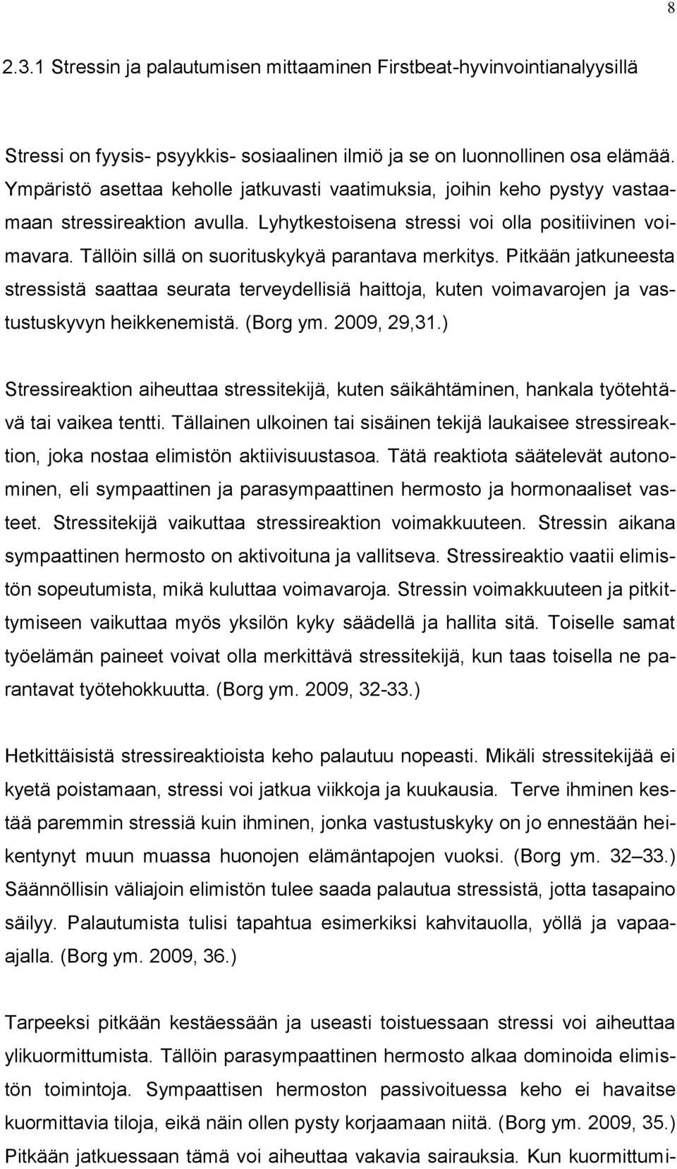 Tällöin sillä on suorituskykyä parantava merkitys. Pitkään jatkuneesta stressistä saattaa seurata terveydellisiä haittoja, kuten voimavarojen ja vastustuskyvyn heikkenemistä. (Borg ym. 2009, 29,31.