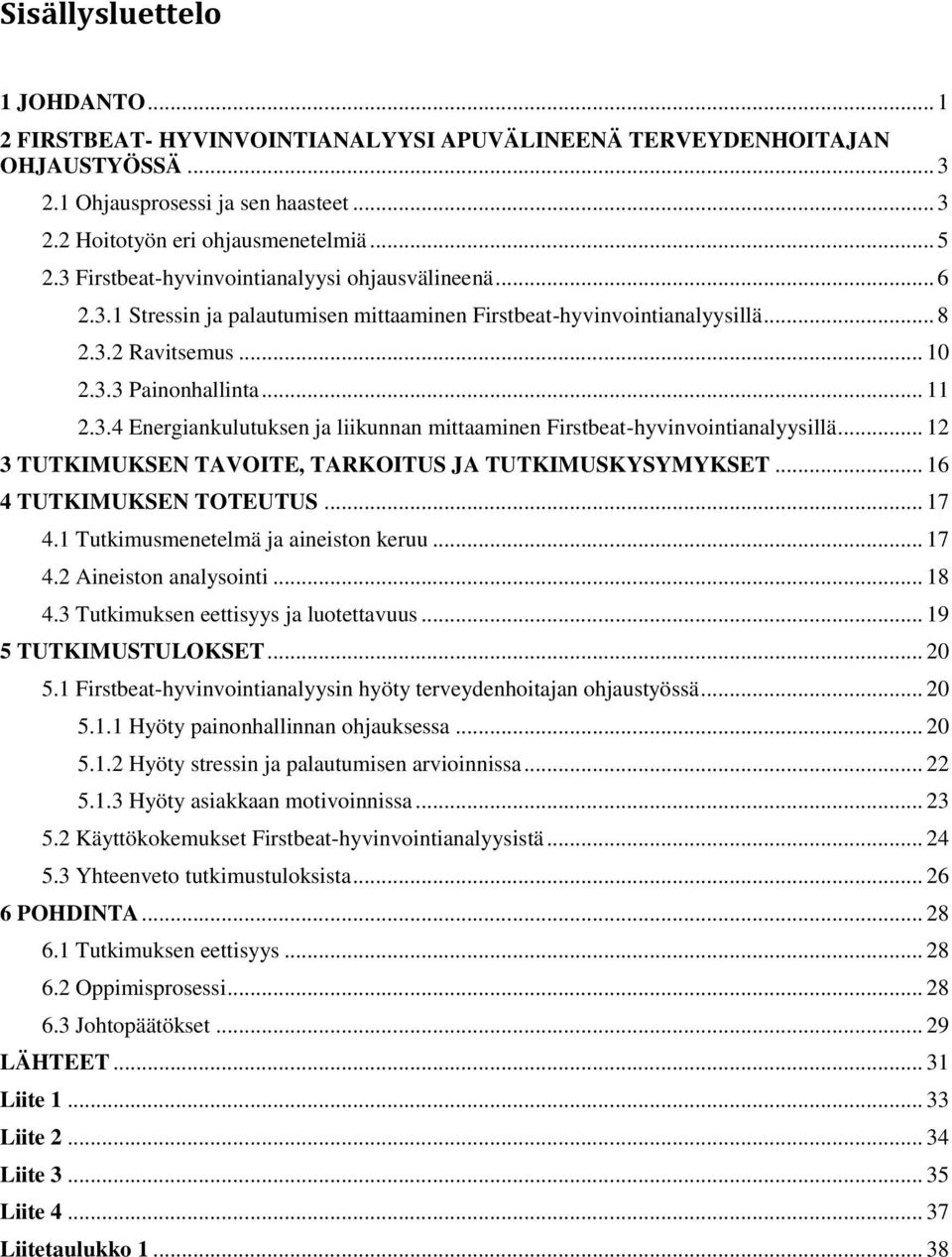 .. 12 3 TUTKIMUKSEN TAVOITE, TARKOITUS JA TUTKIMUSKYSYMYKSET... 16 4 TUTKIMUKSEN TOTEUTUS... 17 4.1 Tutkimusmenetelmä ja aineiston keruu... 17 4.2 Aineiston analysointi... 18 4.