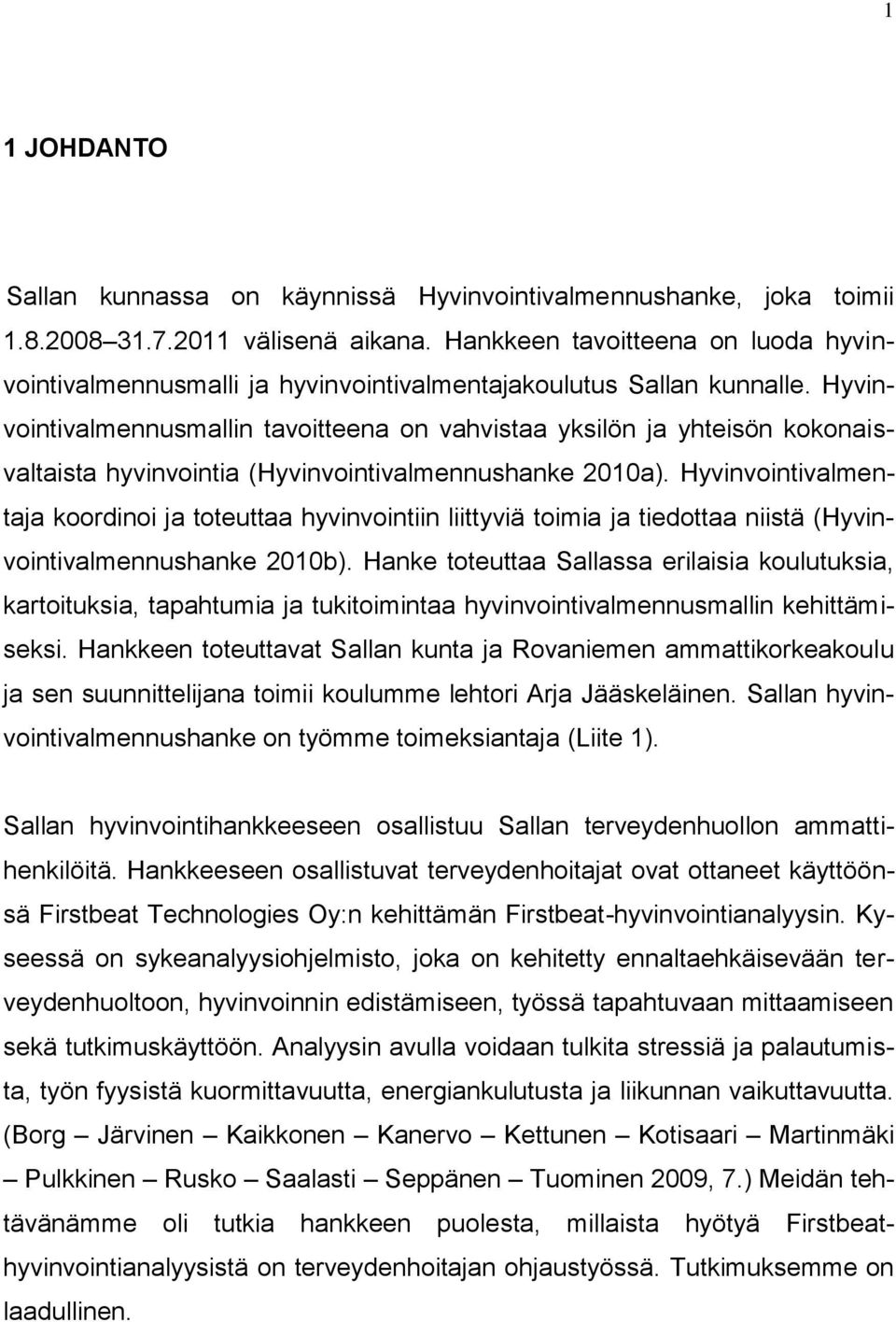 Hyvinvointivalmennusmallin tavoitteena on vahvistaa yksilön ja yhteisön kokonaisvaltaista hyvinvointia (Hyvinvointivalmennushanke 2010a).