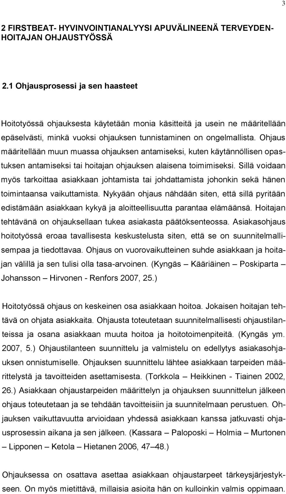 Ohjaus määritellään muun muassa ohjauksen antamiseksi, kuten käytännöllisen opastuksen antamiseksi tai hoitajan ohjauksen alaisena toimimiseksi.