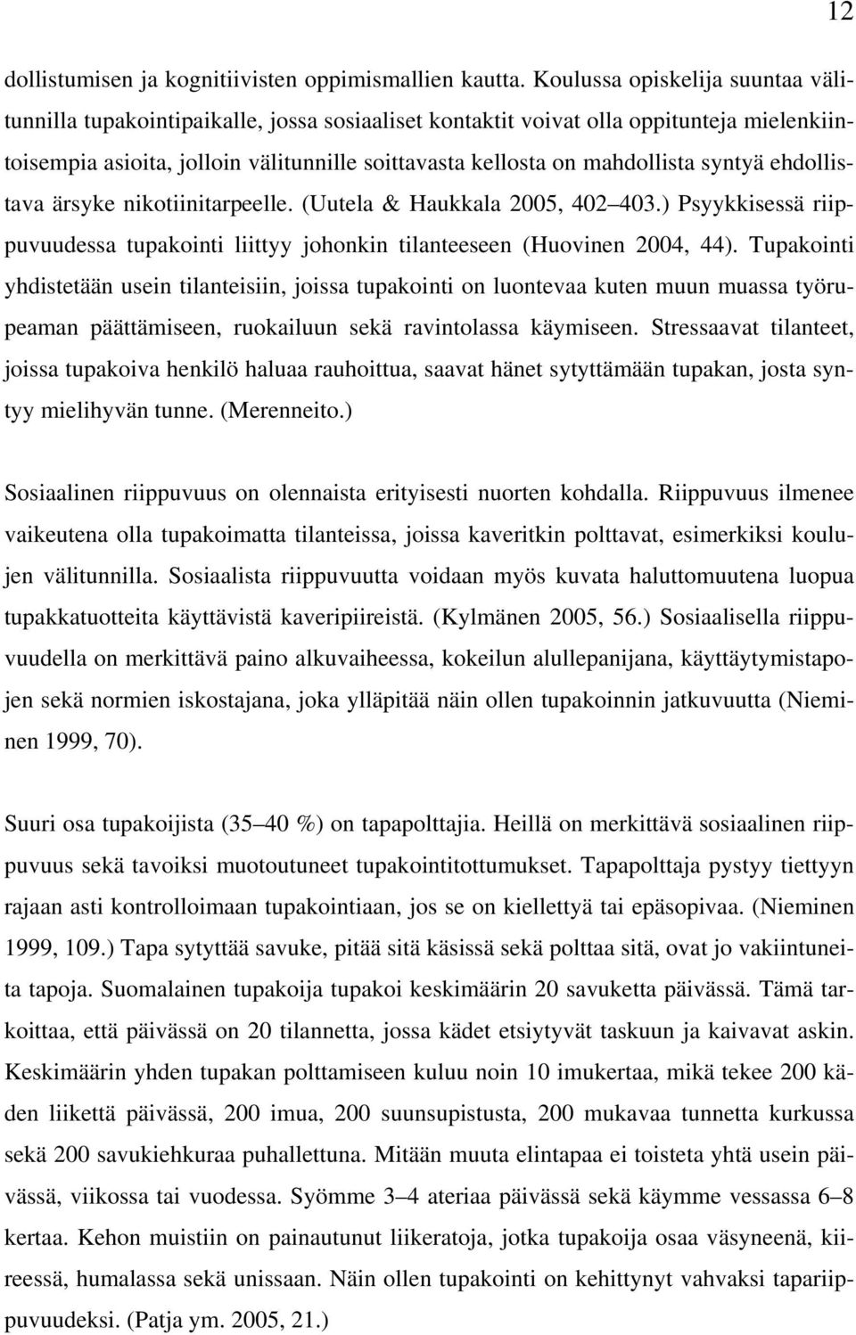 syntyä ehdollistava ärsyke nikotiinitarpeelle. (Uutela & Haukkala 2005, 402 403.) Psyykkisessä riippuvuudessa tupakointi liittyy johonkin tilanteeseen (Huovinen 2004, 44).