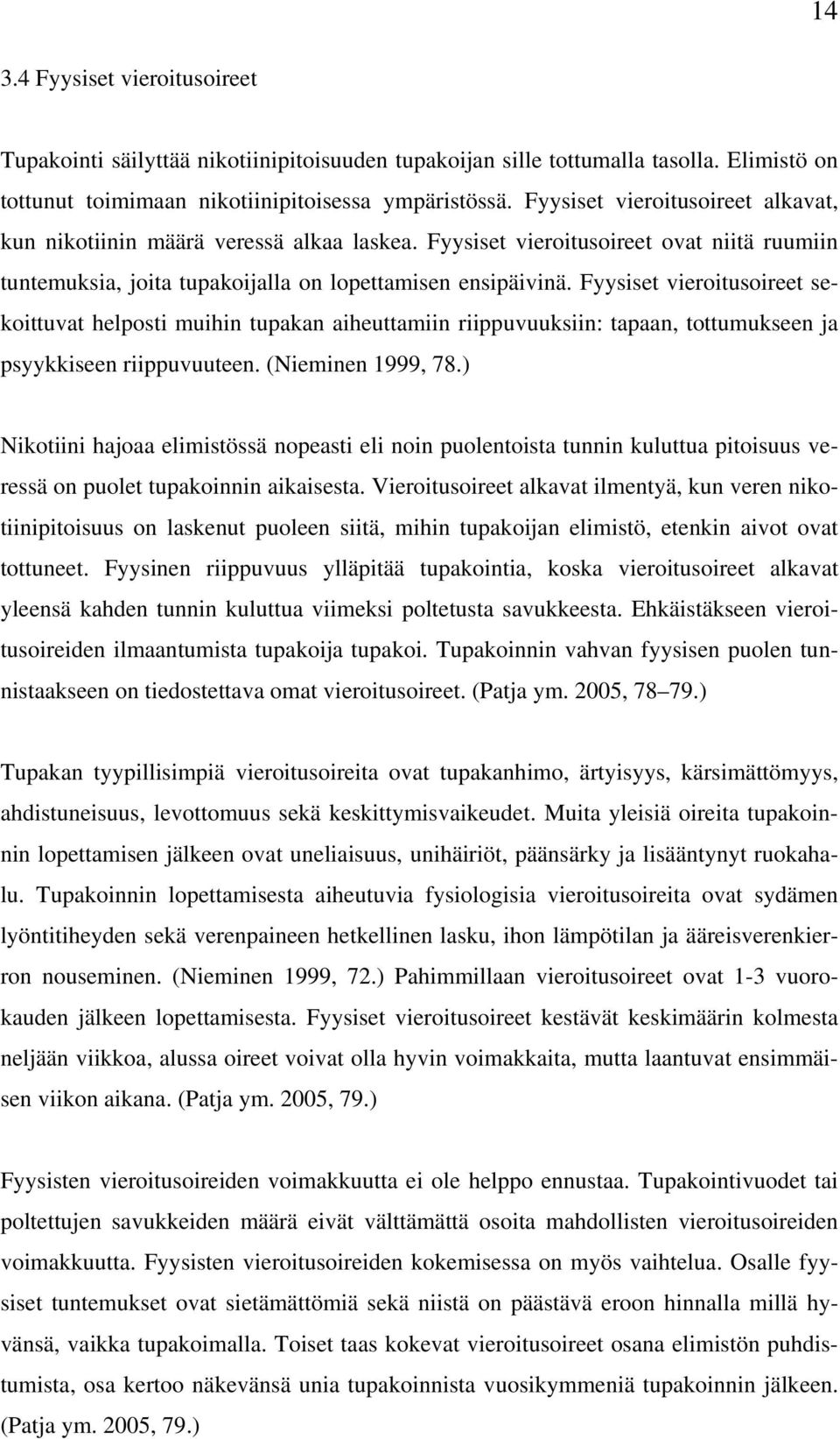 Fyysiset vieroitusoireet sekoittuvat helposti muihin tupakan aiheuttamiin riippuvuuksiin: tapaan, tottumukseen ja psyykkiseen riippuvuuteen. (Nieminen 1999, 78.