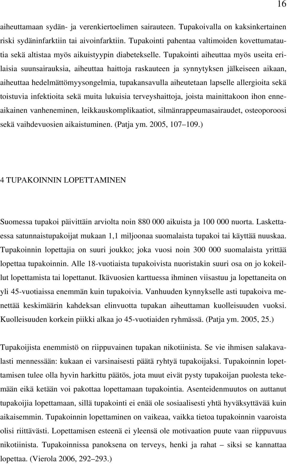 Tupakointi aiheuttaa myös useita erilaisia suunsairauksia, aiheuttaa haittoja raskauteen ja synnytyksen jälkeiseen aikaan, aiheuttaa hedelmättömyysongelmia, tupakansavulla aiheutetaan lapselle