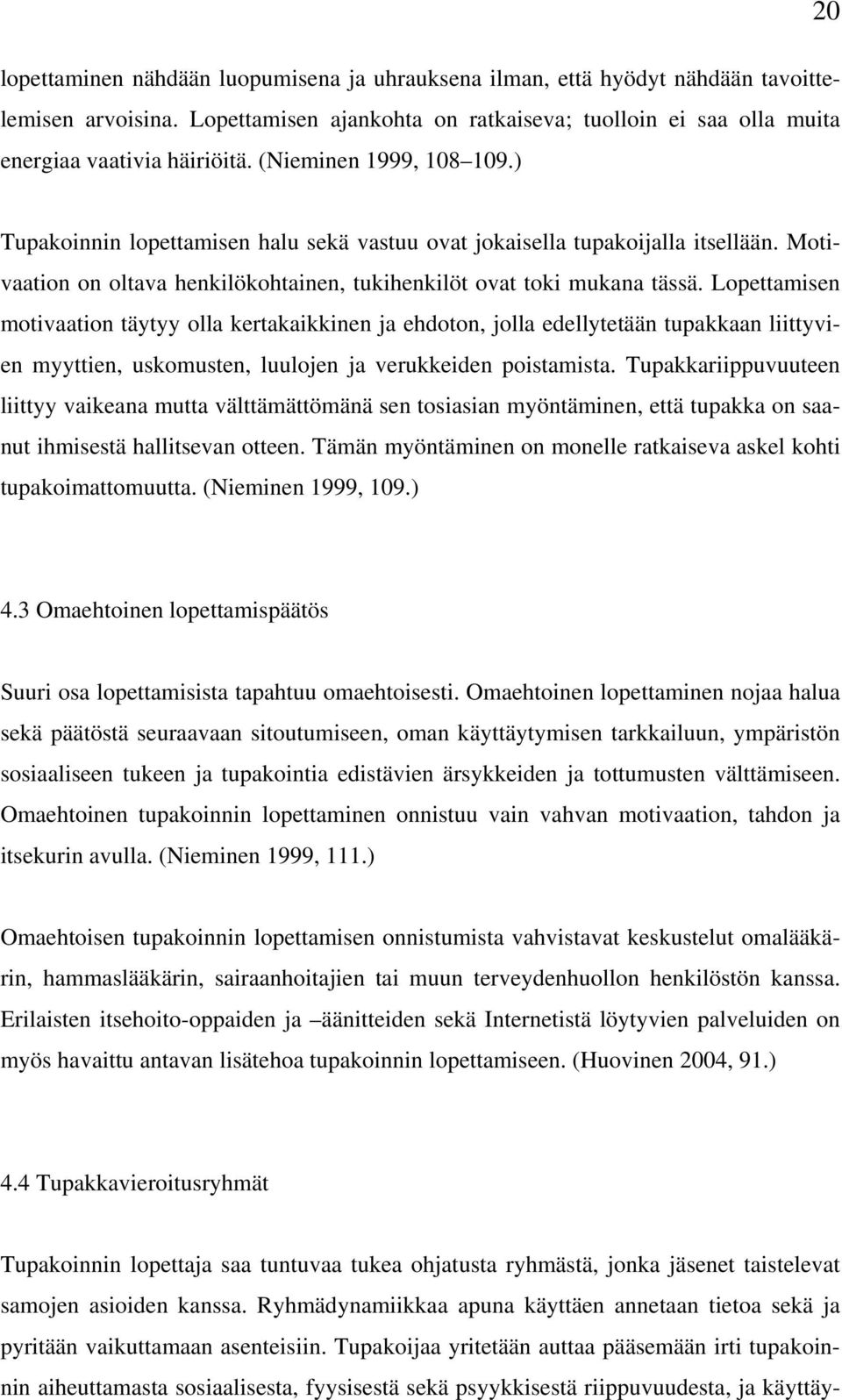 Lopettamisen motivaation täytyy olla kertakaikkinen ja ehdoton, jolla edellytetään tupakkaan liittyvien myyttien, uskomusten, luulojen ja verukkeiden poistamista.