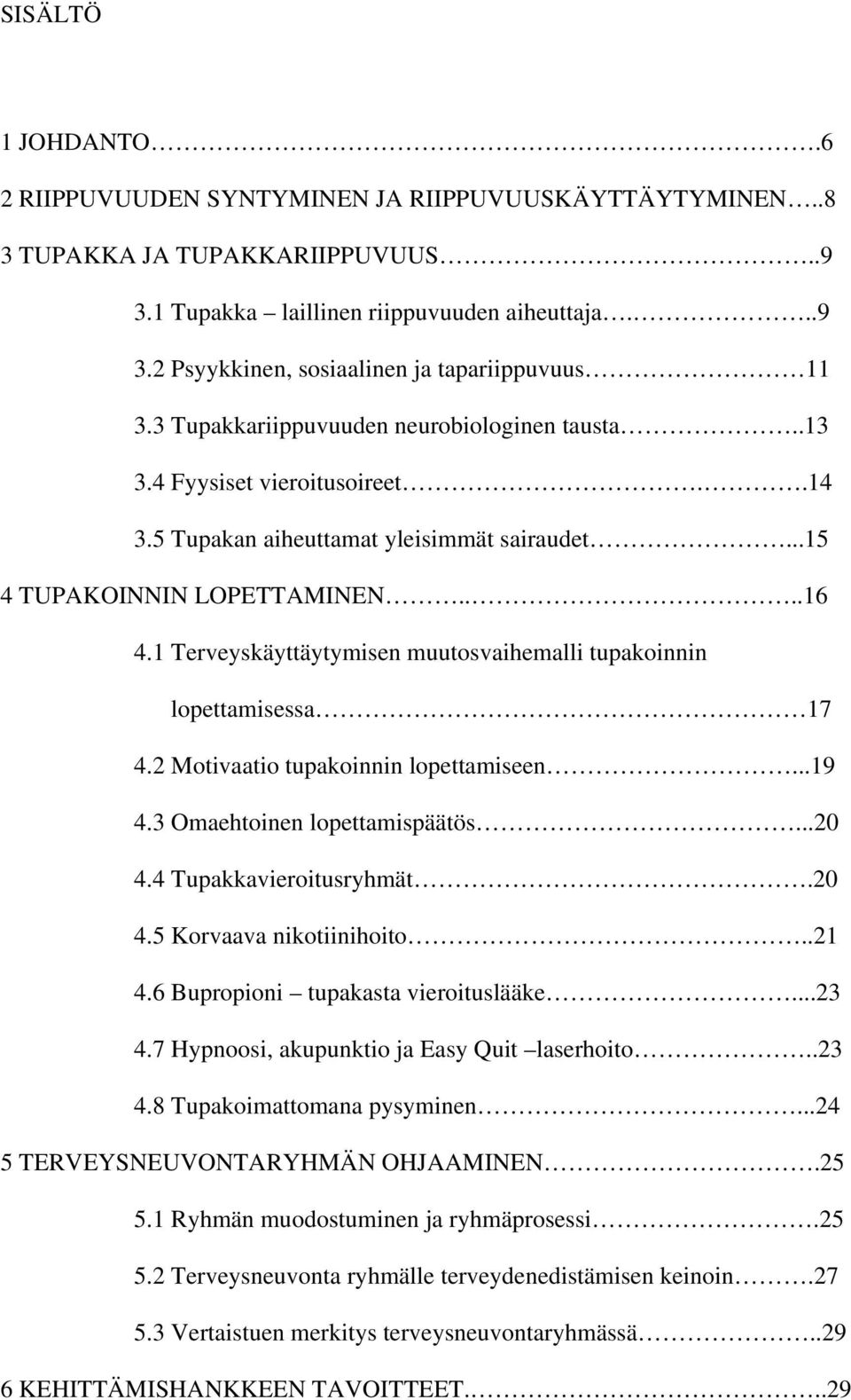 1 Terveyskäyttäytymisen muutosvaihemalli tupakoinnin lopettamisessa 17 4.2 Motivaatio tupakoinnin lopettamiseen...19 4.3 Omaehtoinen lopettamispäätös...20 4.4 Tupakkavieroitusryhmät.20 4.5 Korvaava nikotiinihoito.