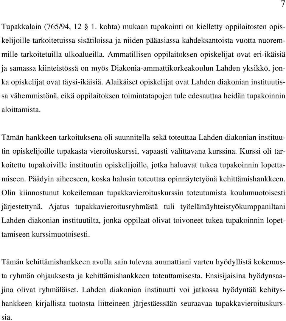 Ammatillisen oppilaitoksen opiskelijat ovat eri-ikäisiä ja samassa kiinteistössä on myös Diakonia-ammattikorkeakoulun Lahden yksikkö, jonka opiskelijat ovat täysi-ikäisiä.