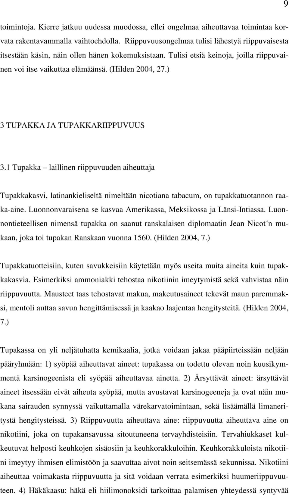 ) 3 TUPAKKA JA TUPAKKARIIPPUVUUS 3.1 Tupakka laillinen riippuvuuden aiheuttaja Tupakkakasvi, latinankieliseltä nimeltään nicotiana tabacum, on tupakkatuotannon raaka-aine.