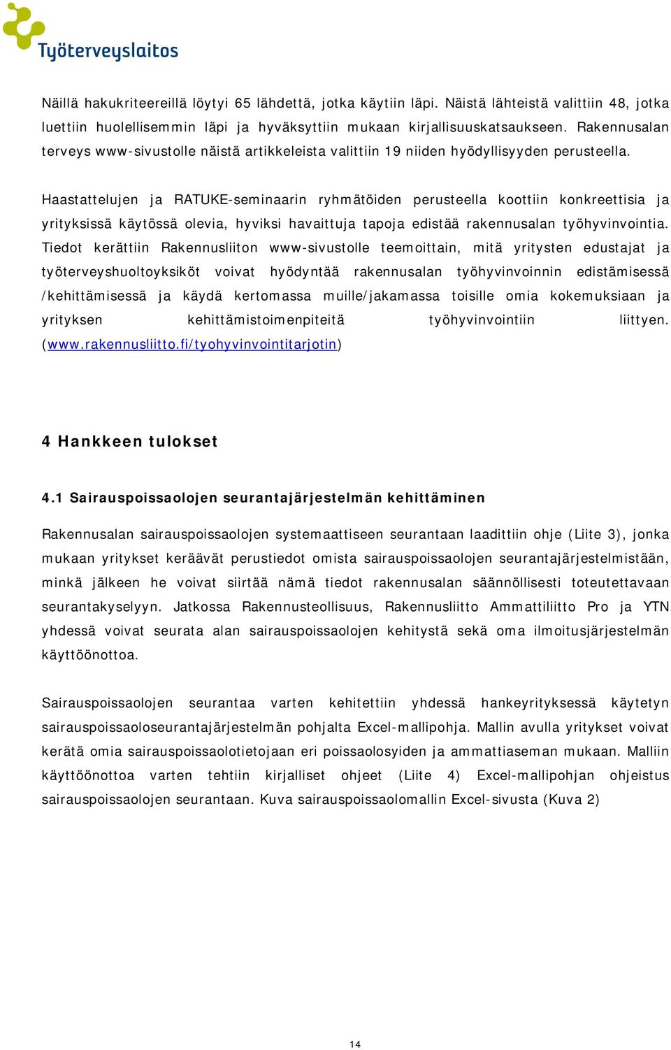 Haastattelujen ja RATUKE-seminaarin ryhmätöiden perusteella koottiin konkreettisia ja yrityksissä käytössä olevia, hyviksi havaittuja tapoja edistää rakennusalan työhyvinvointia.