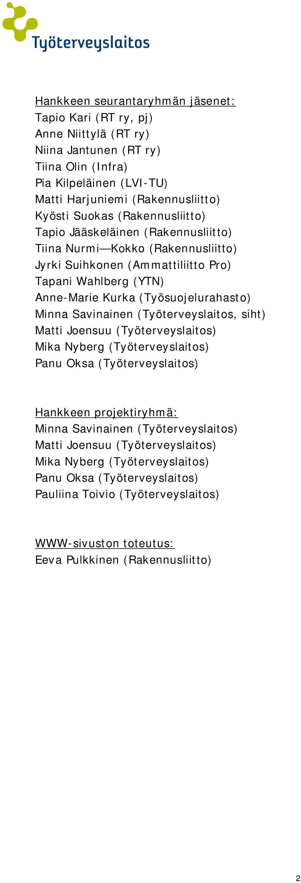 (Ammattiliitto Pro) Tapani Wahlberg (YTN) Anne-Marie Kurka (Työsuojelurahasto) Minna Savinainen (, siht) Matti Joensuu () Mika Nyberg () Panu Oksa ()