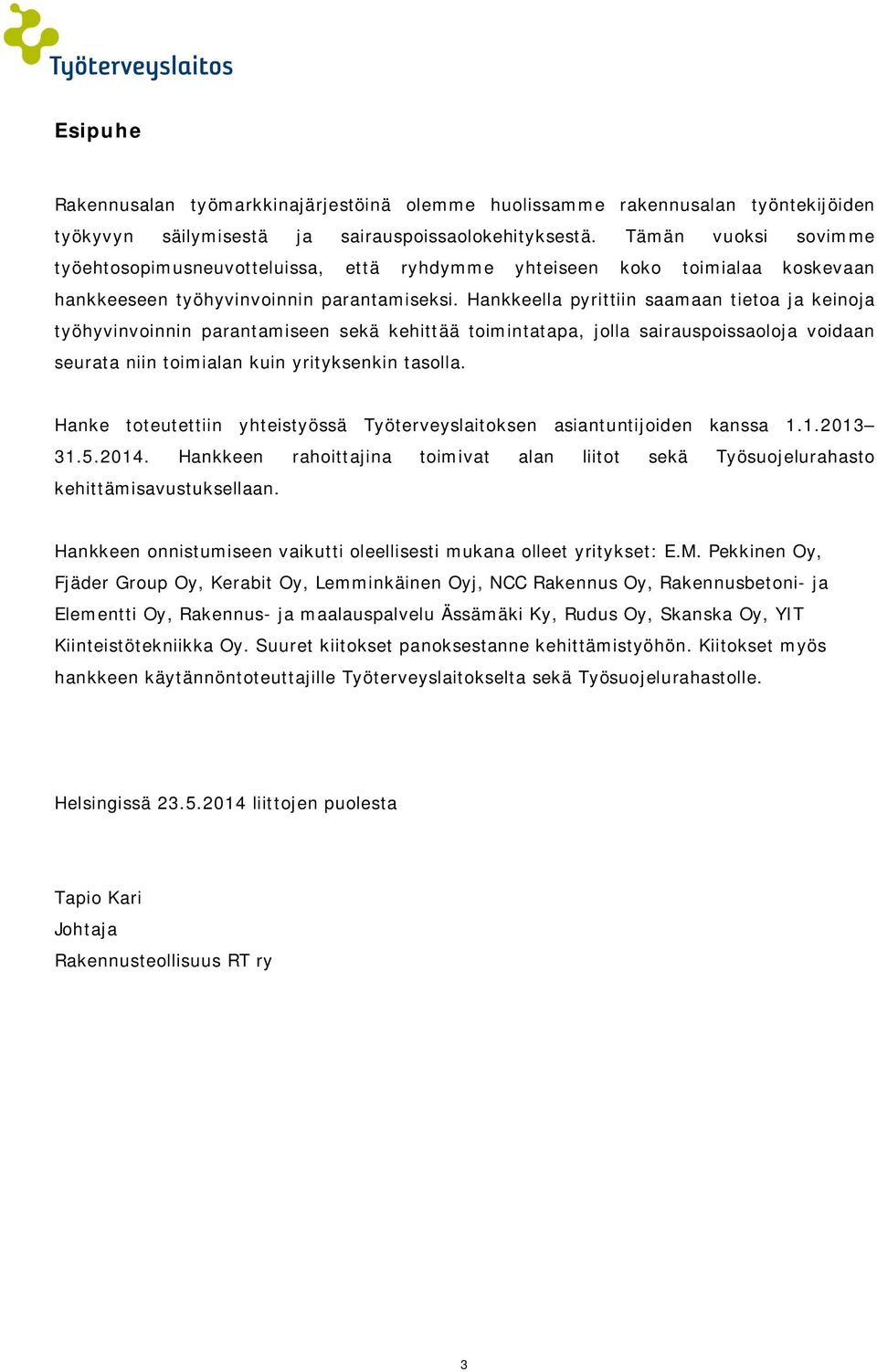 Hankkeella pyrittiin saamaan tietoa ja keinoja työhyvinvoinnin parantamiseen sekä kehittää toimintatapa, jolla sairauspoissaoloja voidaan seurata niin toimialan kuin yrityksenkin tasolla.