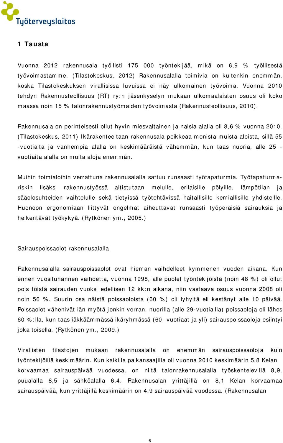 Vuonna 2010 tehdyn Rakennusteollisuus (RT) ry:n jäsenkyselyn mukaan ulkomaalaisten osuus oli koko maassa noin 15 % talonrakennustyömaiden työvoimasta (Rakennusteollisuus, 2010).