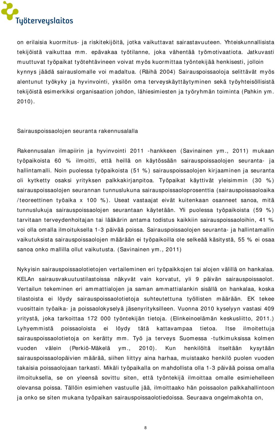 (Räihä 2004) Sairauspoissaoloja selittävät myös alentunut työkyky ja hyvinvointi, yksilön oma terveyskäyttäytyminen sekä työyhteisöllisistä tekijöistä esimerkiksi organisaation johdon, lähiesimiesten