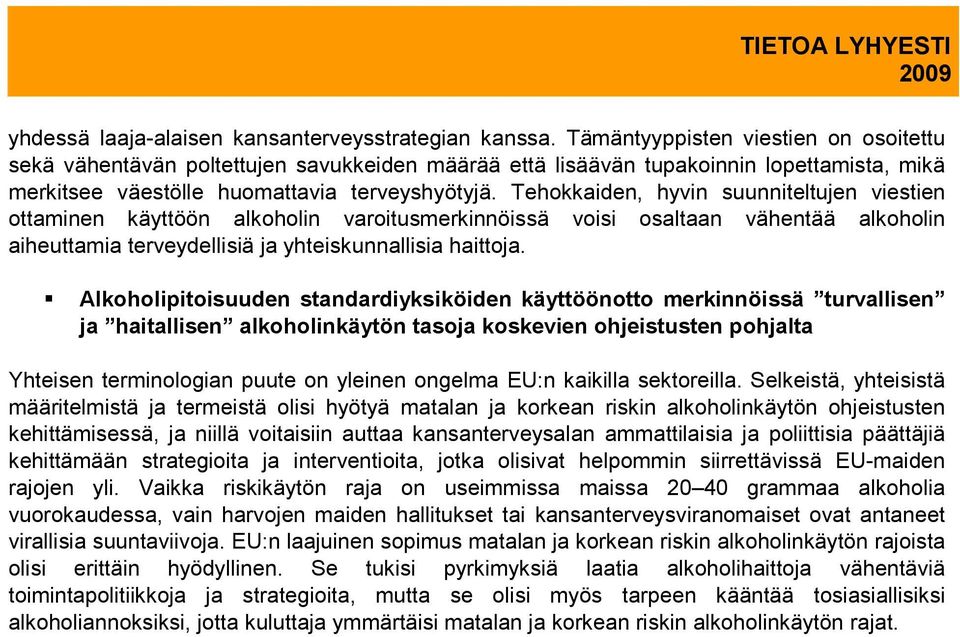 Tehokkaiden, hyvin suunniteltujen viestien ottaminen käyttöön alkoholin varoitusmerkinnöissä voisi osaltaan vähentää alkoholin aiheuttamia terveydellisiä ja yhteiskunnallisia haittoja.