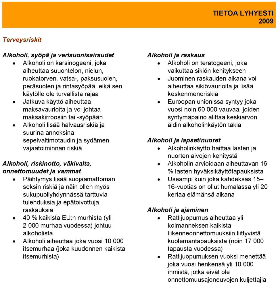 riskiä Alkoholi, riskinotto, väkivalta, onnettomuudet ja vammat Päihtymys lisää suojaamattoman seksin riskiä ja näin ollen myös sukupuoliyhdynnässä tarttuvia tulehduksia ja epätoivottuja raskauksia