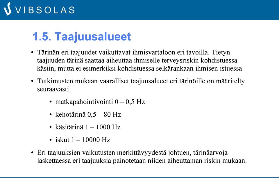 ihmisen istuessa Tutkimusten mukaan vaaralliset taajuusalueet eri tärinöille on määritelty seuraavasti matkapahointivointi 0 0,5 Hz