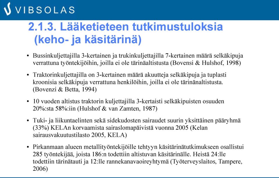 (Bovensi & Hulshof, 1998) Traktorinkuljettajilla on 3-kertainen määrä akuutteja selkäkipuja ja tuplasti kroonisia selkäkipuja verrattuna henkilöihin, joilla ei ole tärinänaltistusta.