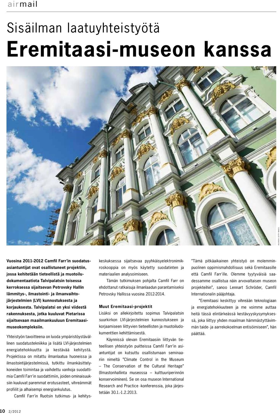 Talvipalatsi on yksi viidestä rakennuksesta, jotka kuuluvat Pietarissa sijaitsevaan maailmankuuluun Eremitaasimuseokompleksiin.