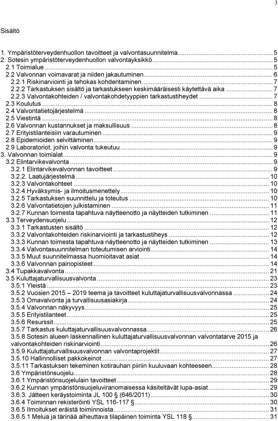 .. 8.4 Valvontatietojärjestelmä... 8.5 Viestintä... 8.6 Valvonnan kustannukset ja maksullisuus... 8.7 Erityistilanteisiin varautuminen... 9.8 Epidemioiden selvittäminen... 9.9 Laboratoriot, joihin valvonta tukeutuu.