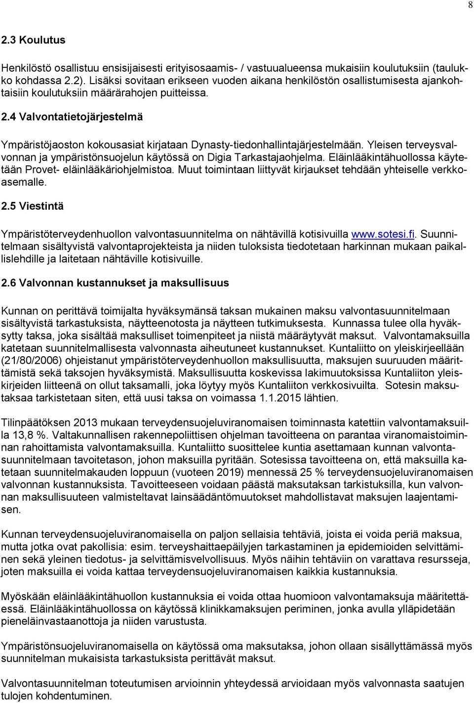 .4 Valvontatietojärjestelmä Ympäristöjaoston kokousasiat kirjataan Dynasty-tiedonhallintajärjestelmään. Yleisen terveysvalvonnan ja ympäristönsuojelun käytössä on Digia Tarkastajaohjelma.