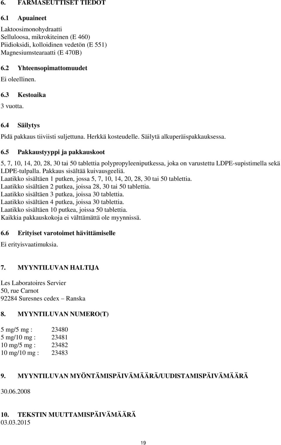 Pakkaus sisältää kuivausgeeliä. Laatikko sisältäen 1 putken, jossa 5, 7, 10, 14, 20, 28, 30 tai 50 tablettia. Laatikko sisältäen 2 putkea, joissa 28, 30 tai 50 tablettia.