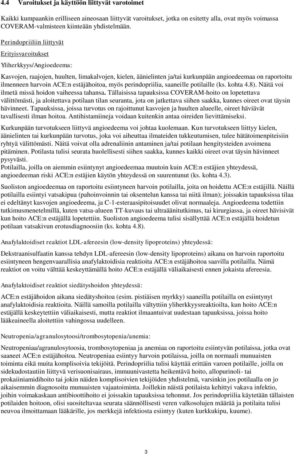 ACE:n estäjähoitoa, myös perindopriilia, saaneille potilaille (ks. kohta 4.8). Näitä voi ilmetä missä hoidon vaiheessa tahansa.