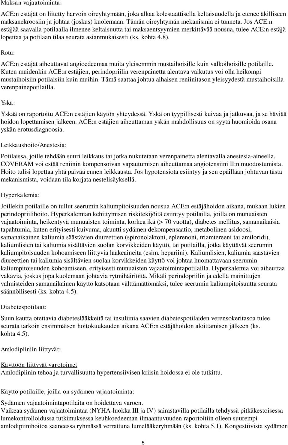 Jos ACE:n estäjää saavalla potilaalla ilmenee keltaisuutta tai maksaentsyymien merkittävää nousua, tulee ACE:n estäjä lopettaa ja potilaan tilaa seurata asianmukaisesti (ks. kohta 4.8).