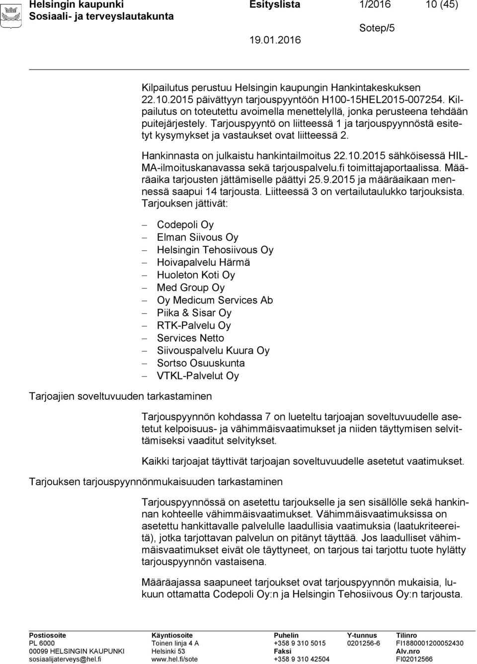 Hankinnasta on julkaistu hankintailmoitus 22.10.2015 sähköisessä HIL- MA-ilmoituskanavassa sekä tarjouspalvelu.fi toimittajaportaalissa. Määräaika tarjousten jättämiselle päättyi 25.9.