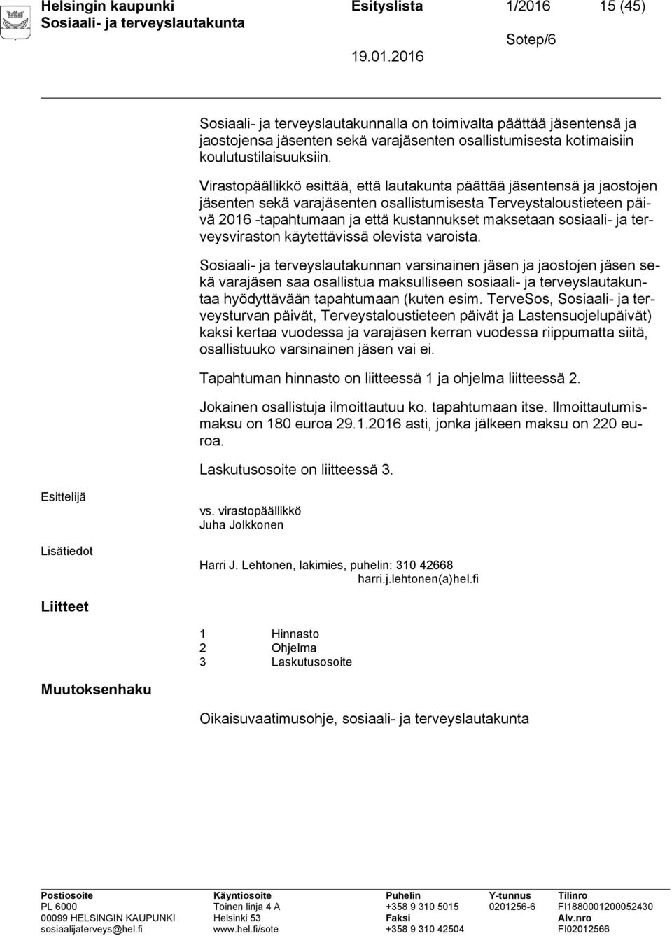 Virastopäällikkö esittää, että lautakunta päättää jäsentensä ja jaostojen jäsenten sekä varajäsenten osallistumisesta Terveystaloustieteen päivä 2016 -tapahtumaan ja että kustannukset maksetaan