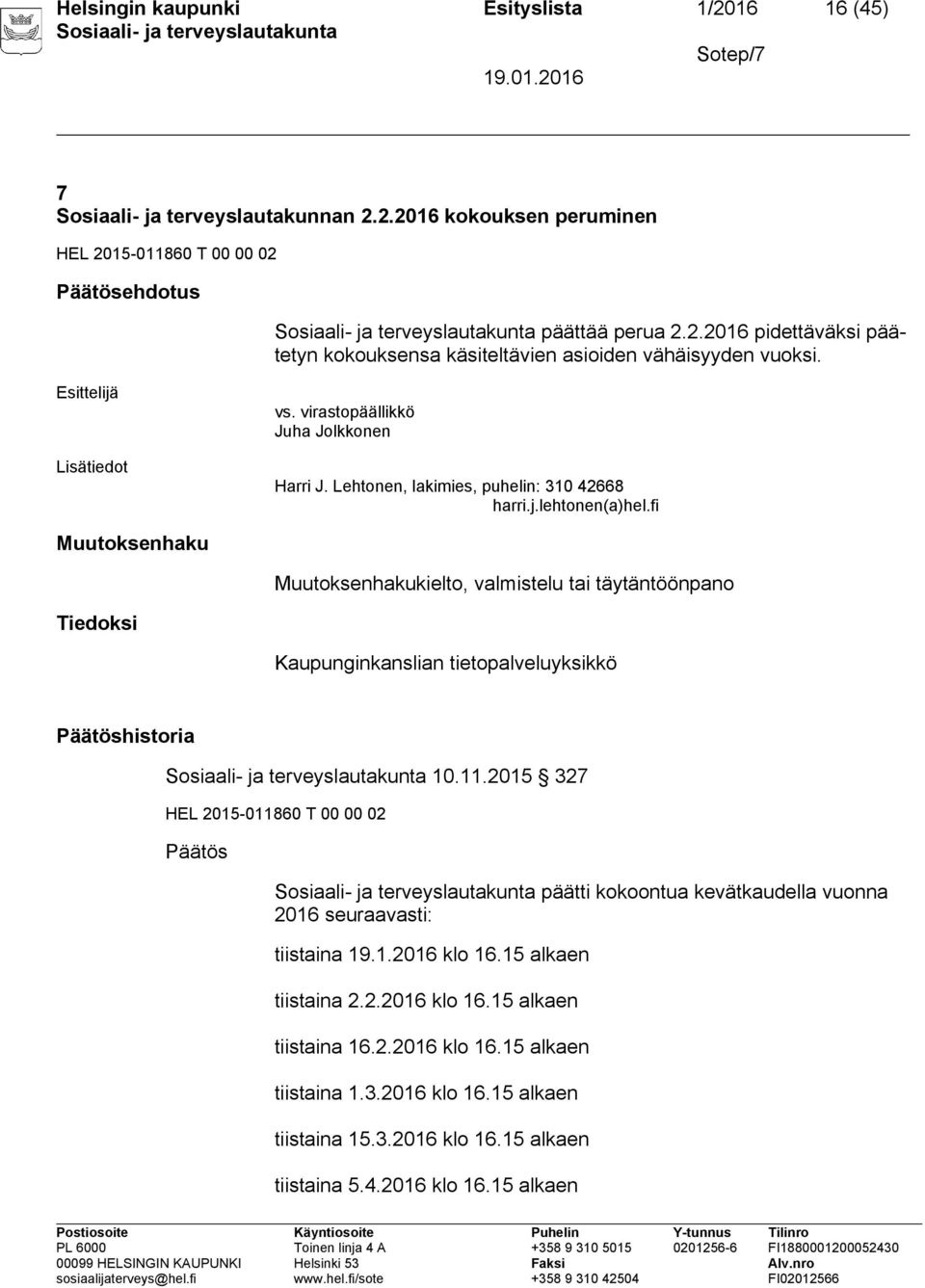 fi Muutoksenhaku Muutoksenhakukielto, valmistelu tai täytäntöönpano Tiedoksi Kaupunginkanslian tietopalveluyksikkö Päätöshistoria 10.11.