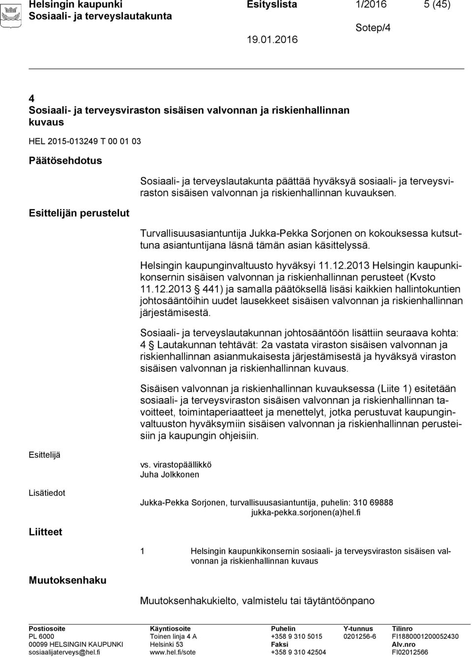 Turvallisuusasiantuntija Jukka-Pekka Sorjonen on kokouksessa kutsuttuna asiantuntijana läsnä tämän asian käsittelyssä. Helsingin kaupunginvaltuusto hyväksyi 11.12.