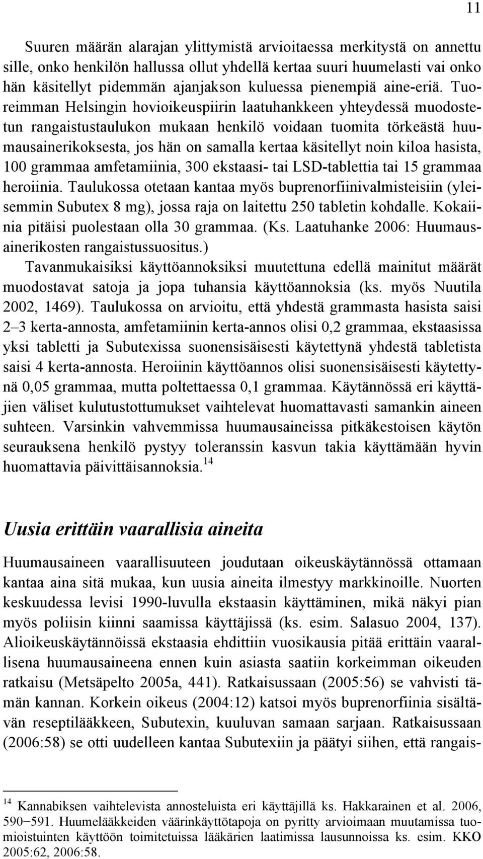 Tuoreimman Helsingin hovioikeuspiirin laatuhankkeen yhteydessä muodostetun rangaistustaulukon mukaan henkilö voidaan tuomita törkeästä huumausainerikoksesta, jos hän on samalla kertaa käsitellyt noin