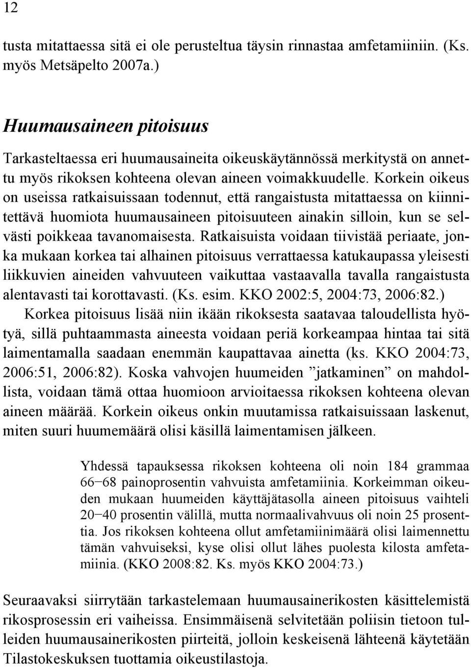 Korkein oikeus on useissa ratkaisuissaan todennut, että rangaistusta mitattaessa on kiinnitettävä huomiota huumausaineen pitoisuuteen ainakin silloin, kun se selvästi poikkeaa tavanomaisesta.