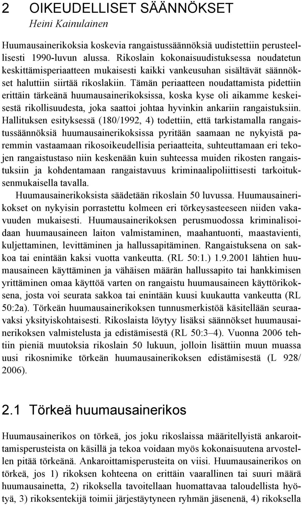 Tämän periaatteen noudattamista pidettiin erittäin tärkeänä huumausainerikoksissa, koska kyse oli aikamme keskeisestä rikollisuudesta, joka saattoi johtaa hyvinkin ankariin rangaistuksiin.