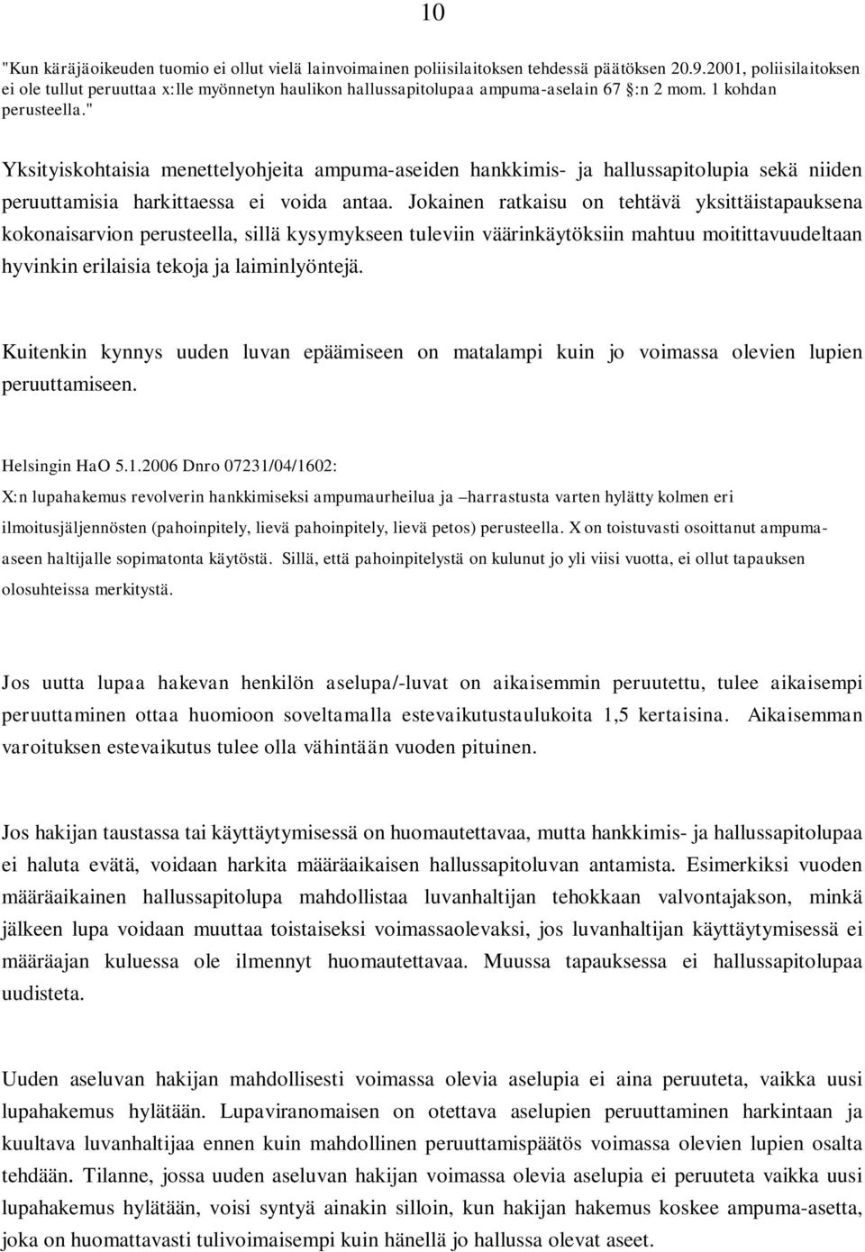 " Yksityiskohtaisia menettelyohjeita ampuma-aseiden hankkimis- ja hallussapitolupia sekä niiden peruuttamisia harkittaessa ei voida antaa.