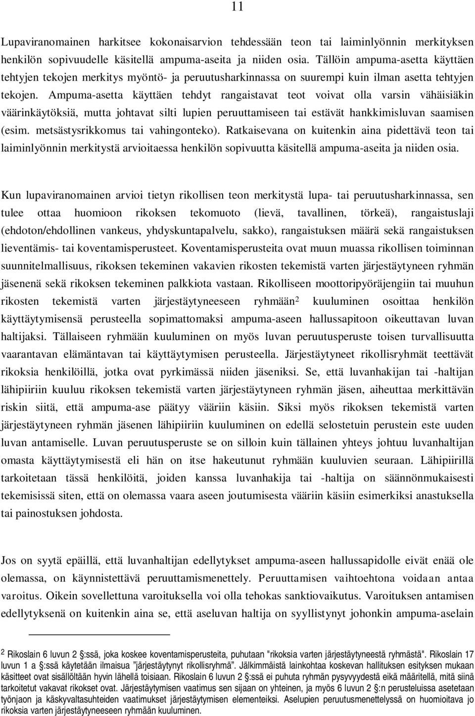 Ampuma-asetta käyttäen tehdyt rangaistavat teot voivat olla varsin vähäisiäkin väärinkäytöksiä, mutta johtavat silti lupien peruuttamiseen tai estävät hankkimisluvan saamisen (esim.