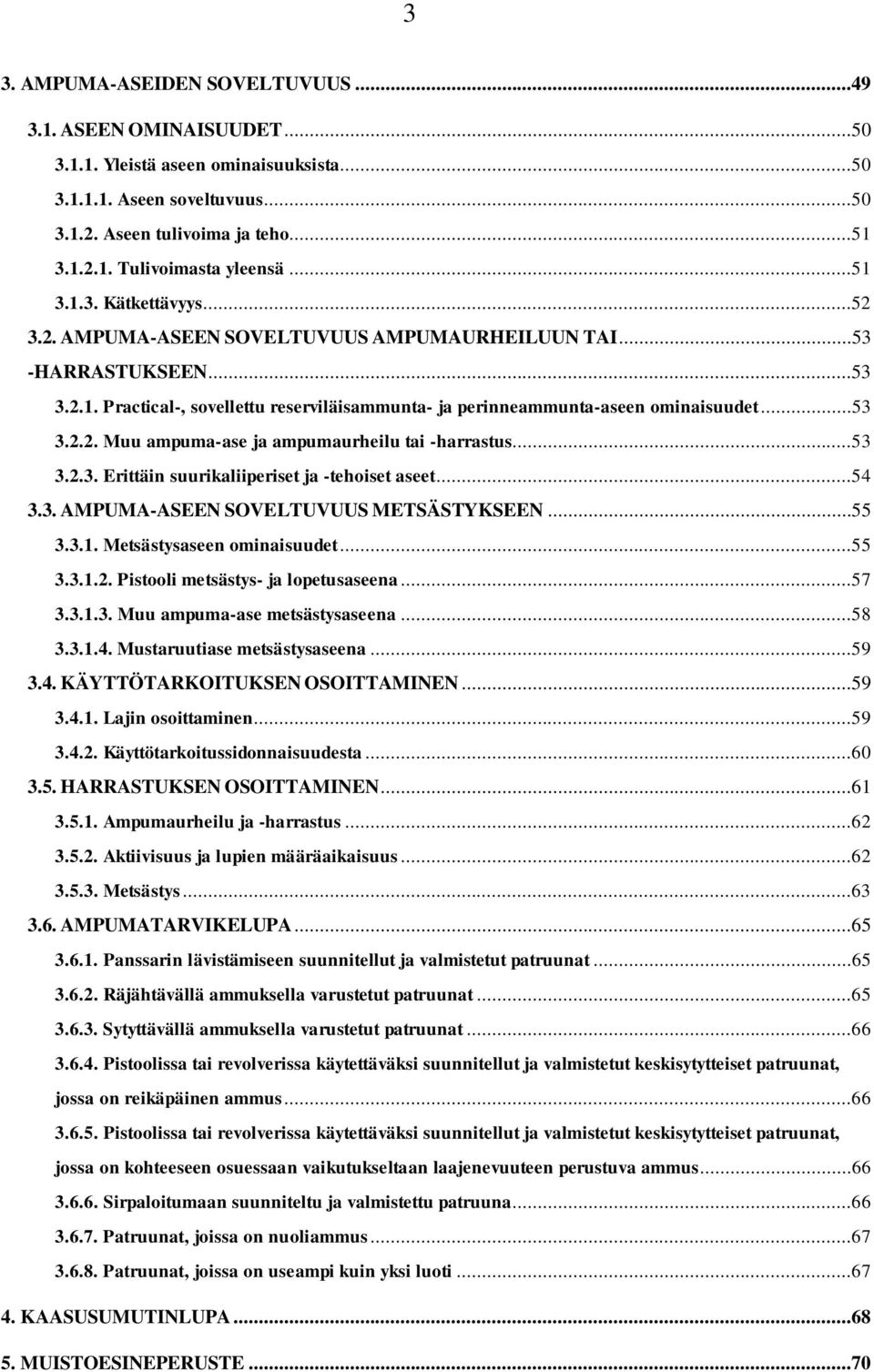 ..53 3.2.3. Erittäin suurikaliiperiset ja -tehoiset aseet...54 3.3. AMPUMA-ASEEN SOVELTUVUUS METSÄSTYKSEEN...55 3.3.1. Metsästysaseen ominaisuudet...55 3.3.1.2. Pistooli metsästys- ja lopetusaseena.