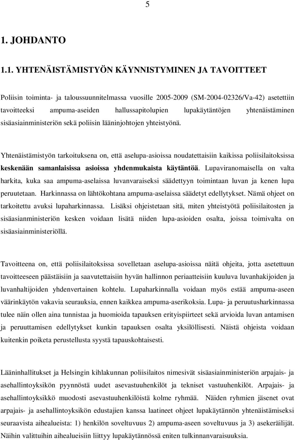 Yhtenäistämistyön tarkoituksena on, että aselupa-asioissa noudatettaisiin kaikissa poliisilaitoksissa keskenään samanlaisissa asioissa yhdenmukaista käytäntöä.