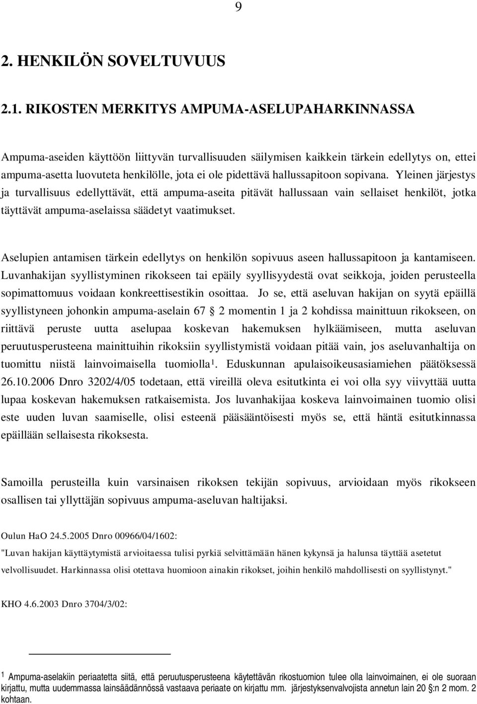 hallussapitoon sopivana. Yleinen järjestys ja turvallisuus edellyttävät, että ampuma-aseita pitävät hallussaan vain sellaiset henkilöt, jotka täyttävät ampuma-aselaissa säädetyt vaatimukset.