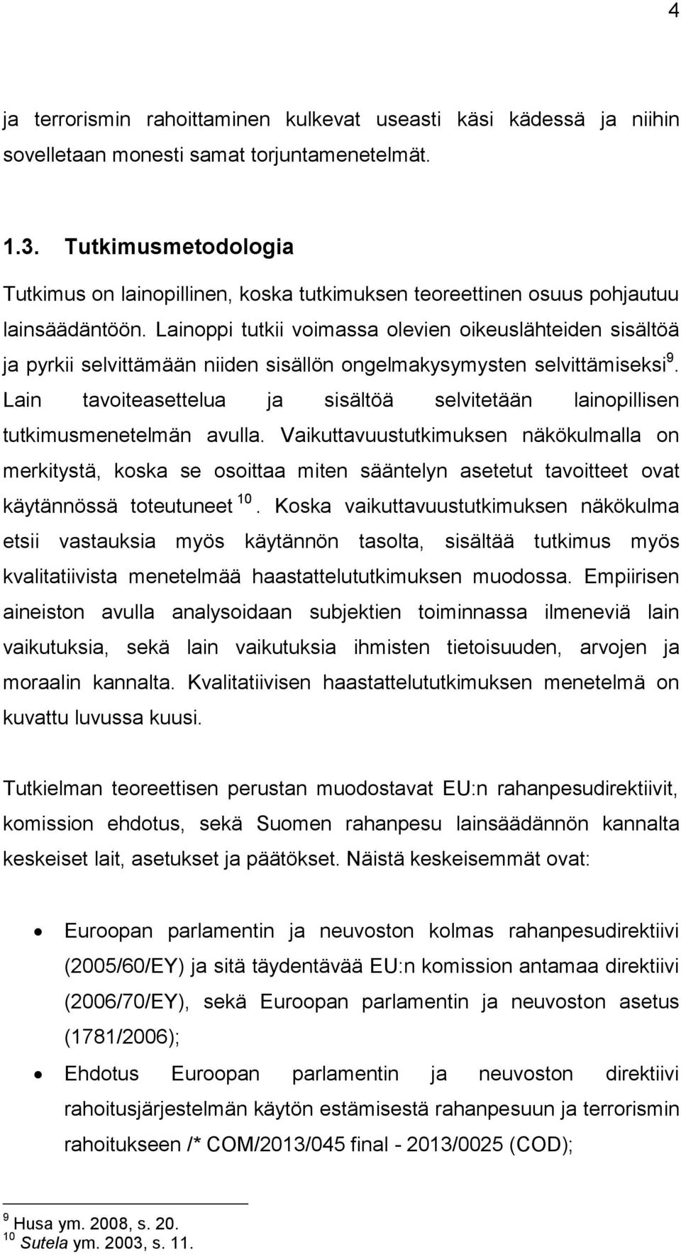 Lainoppi tutkii voimassa olevien oikeuslähteiden sisältöä ja pyrkii selvittämään niiden sisällön ongelmakysymysten selvittämiseksi 9.