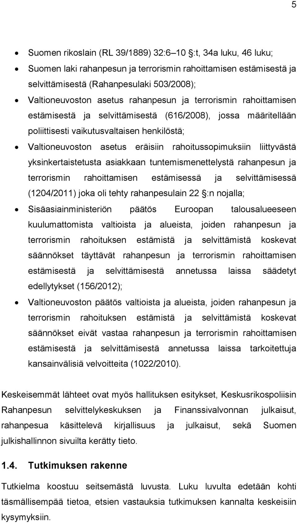 liittyvästä yksinkertaistetusta asiakkaan tuntemismenettelystä rahanpesun ja terrorismin rahoittamisen estämisessä ja selvittämisessä (1204/2011) joka oli tehty rahanpesulain 22 :n nojalla;