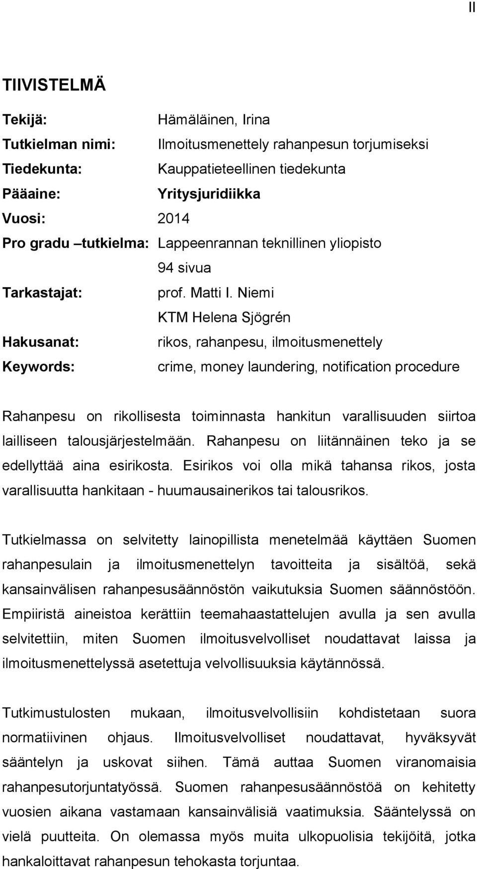 Niemi KTM Helena Sjögrén Hakusanat: rikos, rahanpesu, ilmoitusmenettely Keywords: crime, money laundering, notification procedure Rahanpesu on rikollisesta toiminnasta hankitun varallisuuden siirtoa