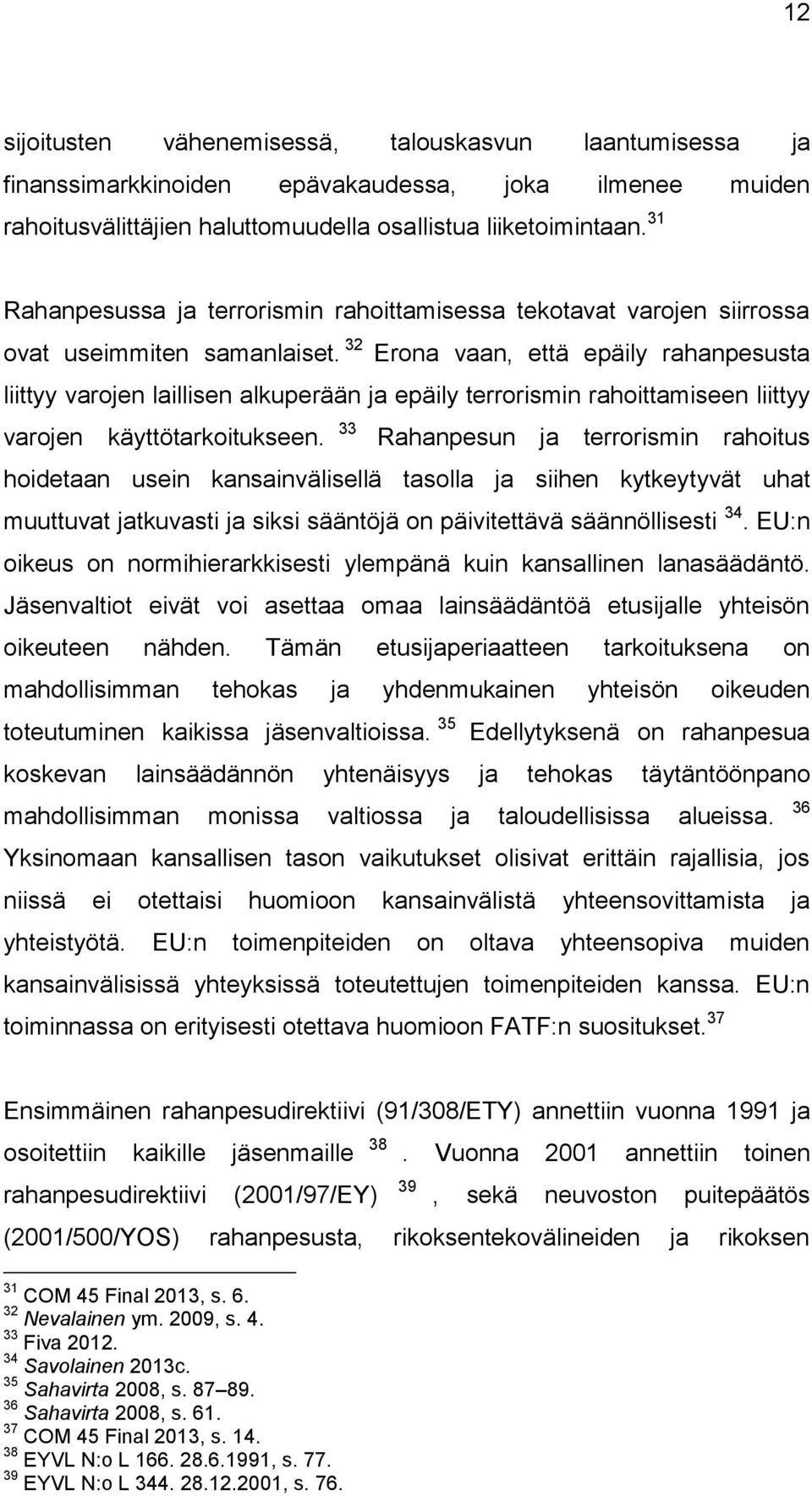 32 Erona vaan, että epäily rahanpesusta liittyy varojen laillisen alkuperään ja epäily terrorismin rahoittamiseen liittyy varojen käyttötarkoitukseen.