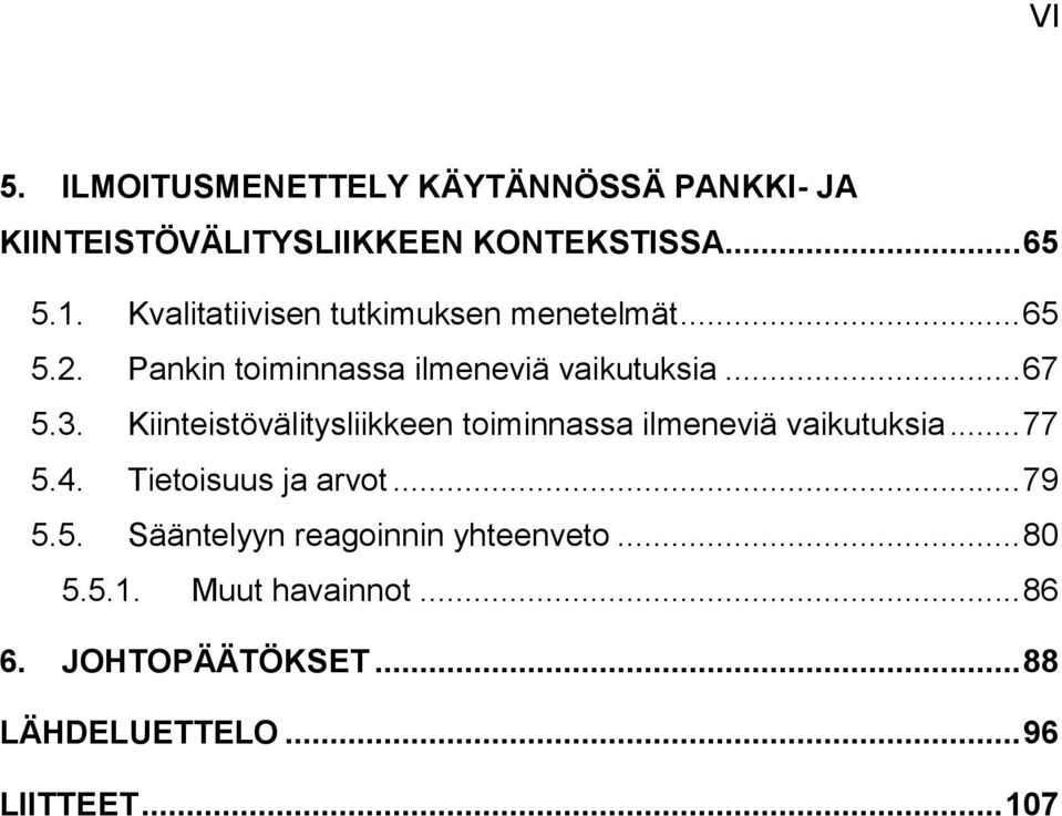 Kiinteistövälitysliikkeen toiminnassa ilmeneviä vaikutuksia... 77 5.4. Tietoisuus ja arvot... 79 5.5. Sääntelyyn reagoinnin yhteenveto.