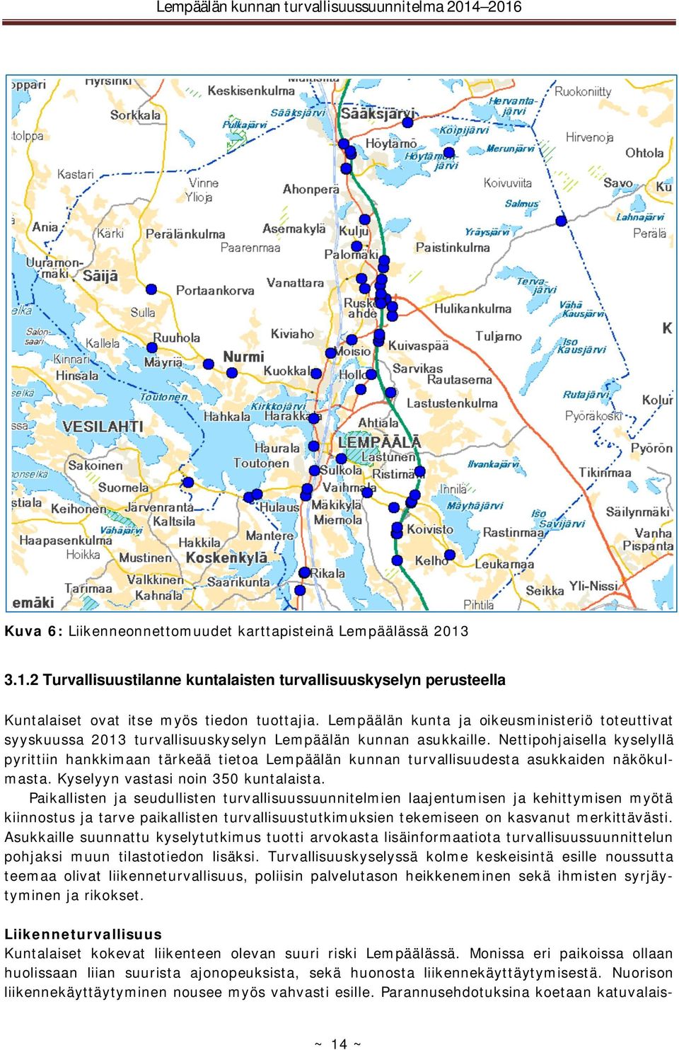 Nettipohjaisella kyselyllä pyrittiin hankkimaan tärkeää tietoa Lempäälän kunnan turvallisuudesta asukkaiden näkökulmasta. Kyselyyn vastasi noin 350 kuntalaista.